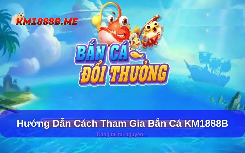 Hướng dẫn truy cập sảnh bắn cá cho tân thủ