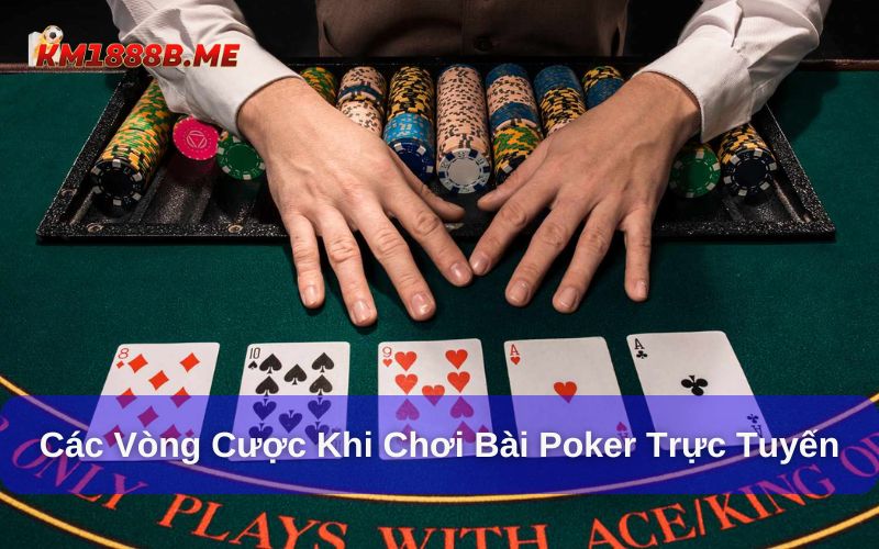 Các vòng cược trên bàn chơi poker