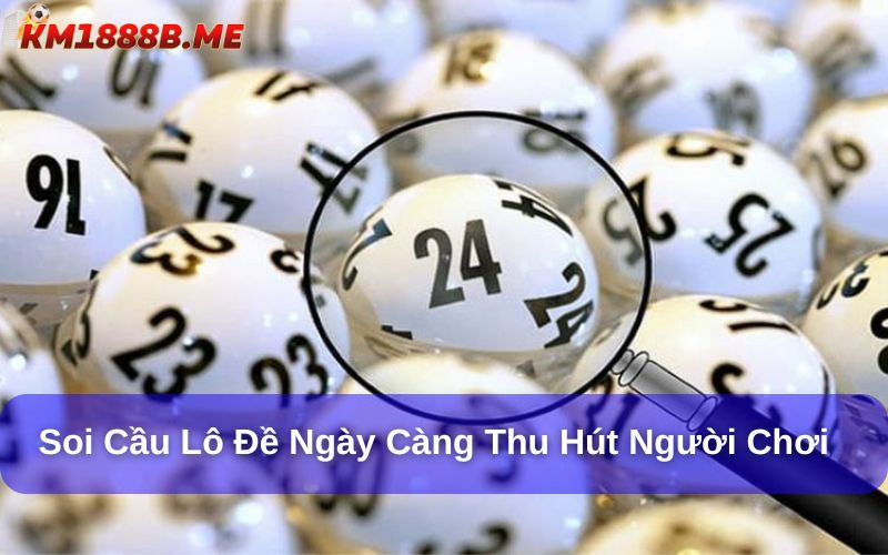 Soi cầu lô đề ngày càng thu hút người chơi
