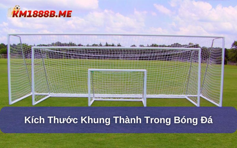 Kích thước khung thành chuẩn quốc tế trong bóng đá