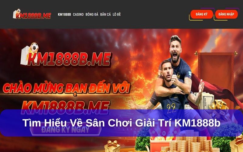 KM1888b.me là điểm đến giải trí hấp dẫn