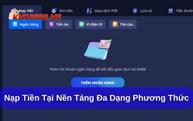 Hướng dẫn nạp tiền KM1888b.me thao tác nhanh gọn