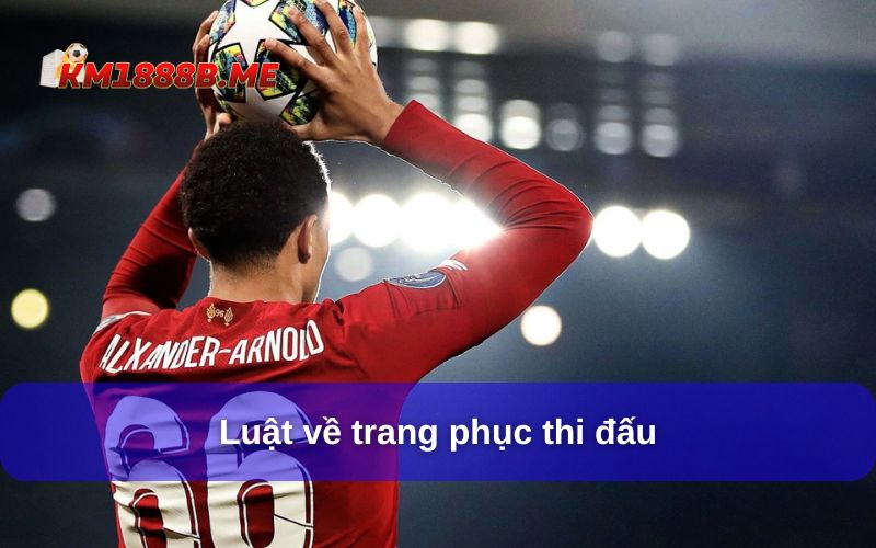 Luật Chơi Bóng Đá – Tìm Hiểu Đầy Đủ Các Luật Cơ Bản Hiện Nay Luật về trang phục thi đấu