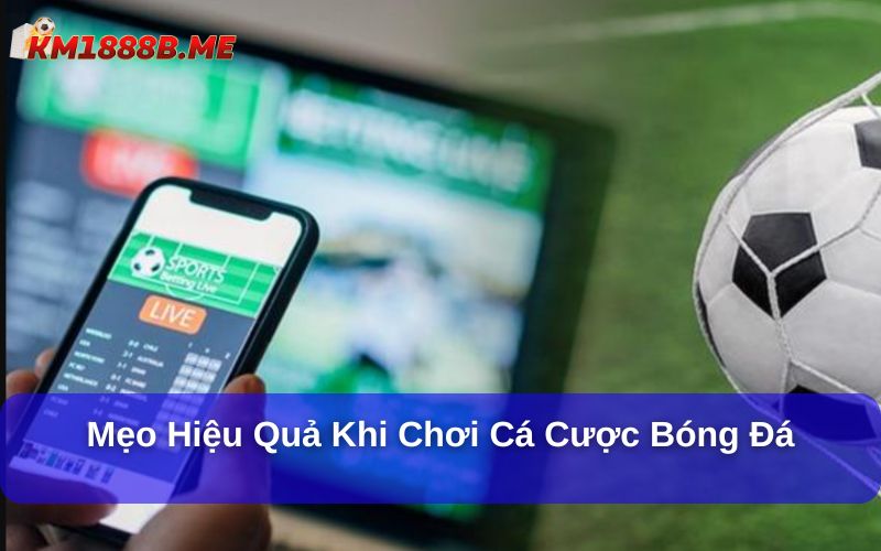 Mẹo hiệu quả khi chơi cá cược bóng đá