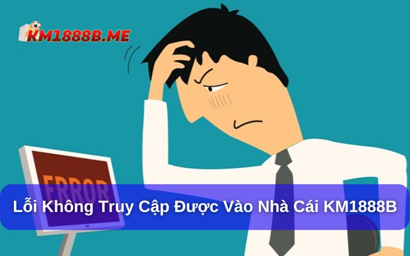 Không truy cập được vào website KM1888B phải làm sao
