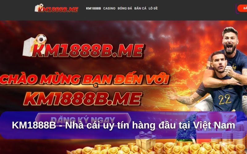 KM1888B là nhà cái uy tín hàng đầu tại Việt Nam