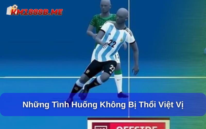 Luật Việt Vị Mới Nhất Của FIFA Cùng Thông Tin Hữu Ích Những tình huống không phạm lỗi việt vị