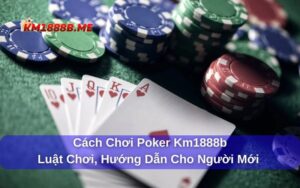 Cách chơi poker từ cơ bản cho người mới
