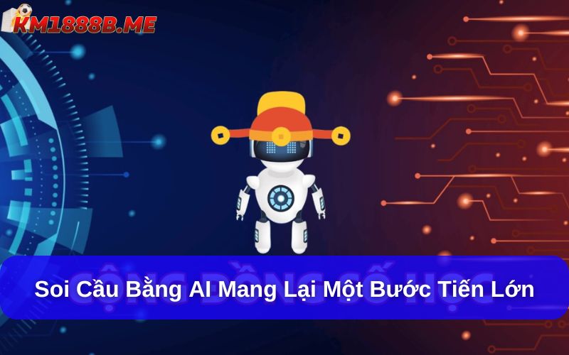 Soi cầu bằng AI mang lại một bước tiến lớn
