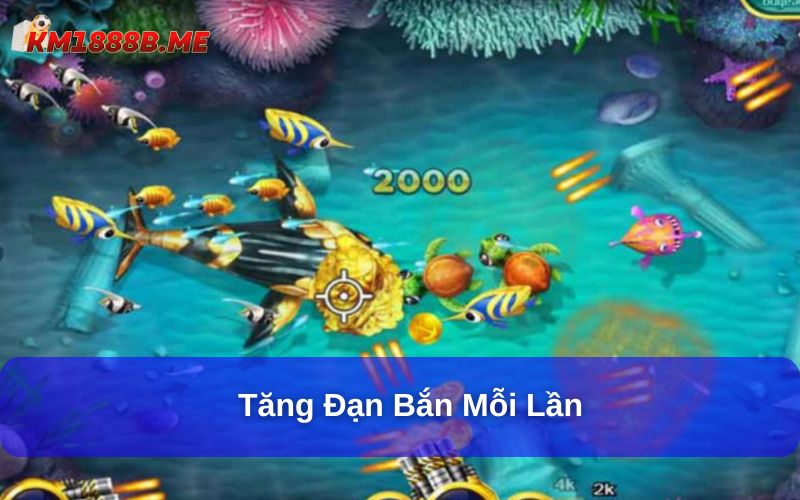 Khám Phá 15+ Mẹo Chơi Bắn Cá Cần Biết Trước Khi Tham Gia Tăng đạn bắn mỗi lần