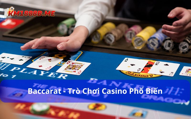 Baccarat là một trong những trò chơi casino phổ biến