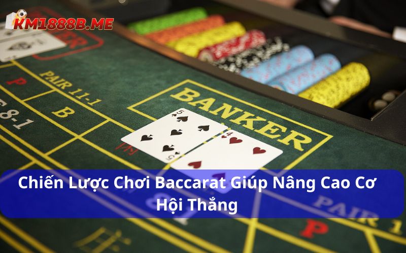 Chiến lược chơi Baccarat giúp bạn nâng cao cơ hội thắng