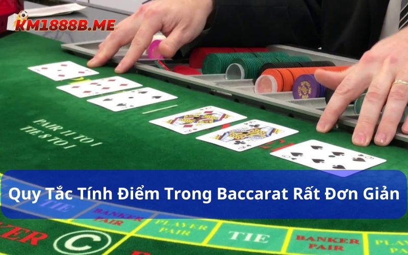 Quy tắc tính điểm trong Baccarat rất đơn giản